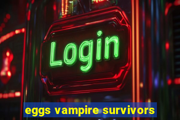 eggs vampire survivors